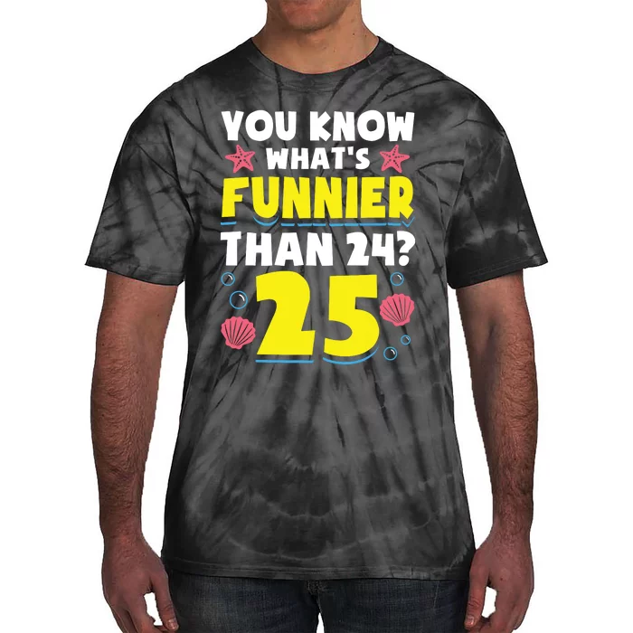 25th Birthday WhatS Funnier Than 24 ItS 25 Years Old Tie-Dye T-Shirt