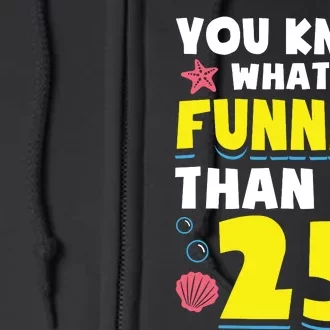 25th Birthday WhatS Funnier Than 24 ItS 25 Years Old Full Zip Hoodie