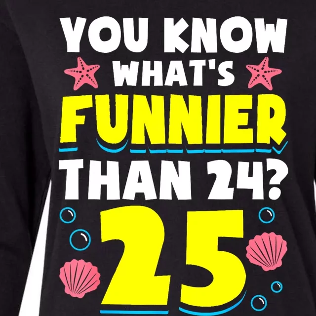 25th Birthday WhatS Funnier Than 24 ItS 25 Years Old Womens Cotton Relaxed Long Sleeve T-Shirt