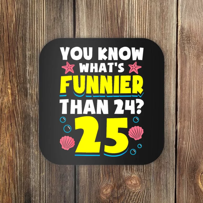 25th Birthday WhatS Funnier Than 24 ItS 25 Years Old Coaster