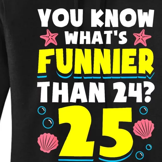 25th Birthday WhatS Funnier Than 24 ItS 25 Years Old Women's Pullover Hoodie