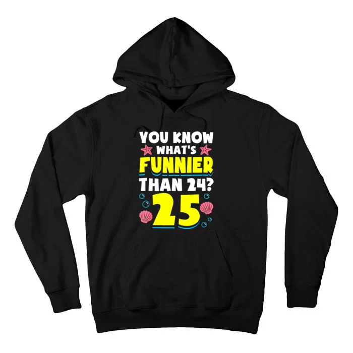 25th Birthday WhatS Funnier Than 24 ItS 25 Years Old Tall Hoodie