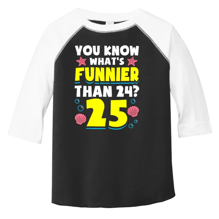 25th Birthday WhatS Funnier Than 24 ItS 25 Years Old Toddler Fine Jersey T-Shirt