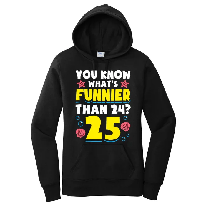 25th Birthday WhatS Funnier Than 24 ItS 25 Years Old Women's Pullover Hoodie