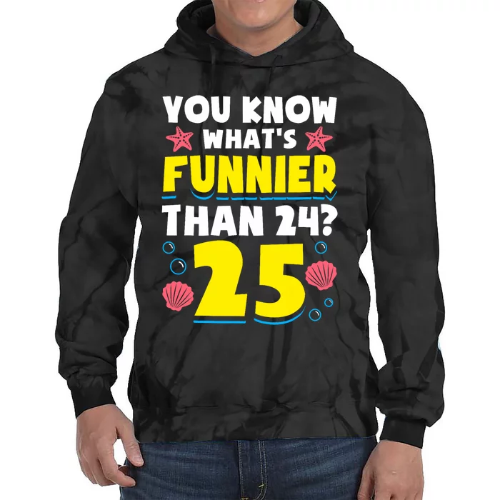 25th Birthday WhatS Funnier Than 24 ItS 25 Years Old Tie Dye Hoodie