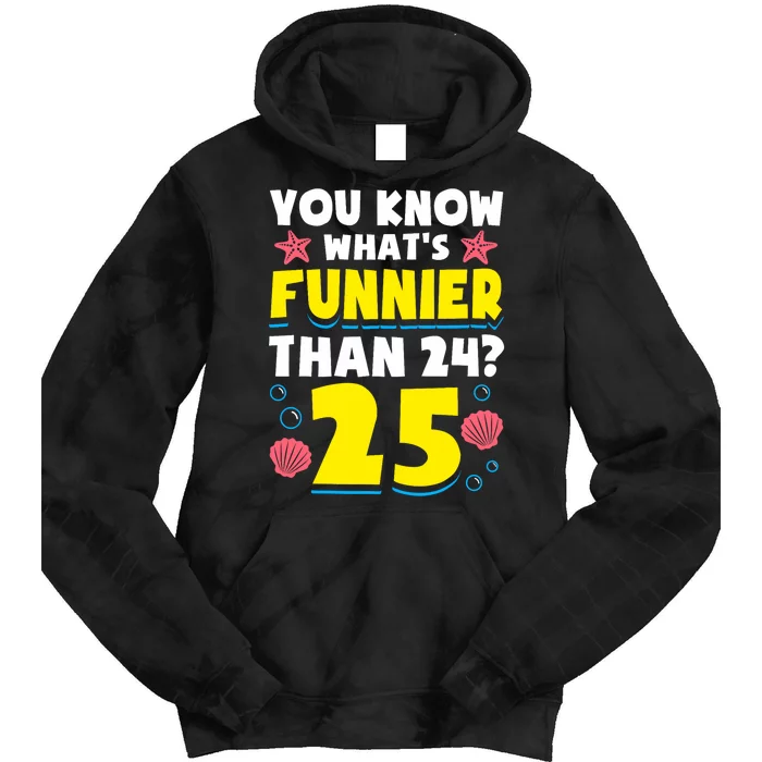 25th Birthday WhatS Funnier Than 24 ItS 25 Years Old Tie Dye Hoodie