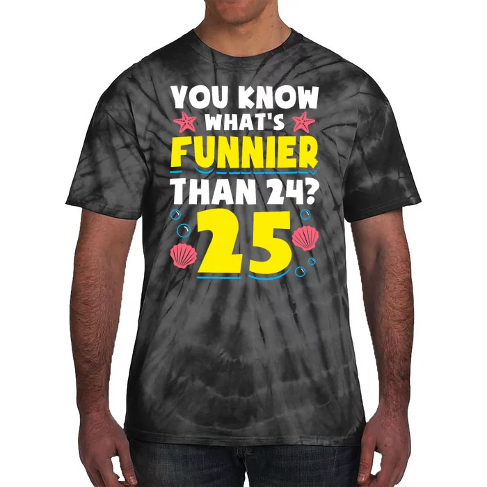 25th Birthday WhatS Funnier Than 24 ItS 25 Years Old Tie-Dye T-Shirt