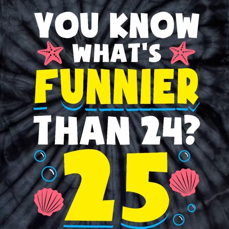 25th Birthday WhatS Funnier Than 24 ItS 25 Years Old Tie-Dye T-Shirt