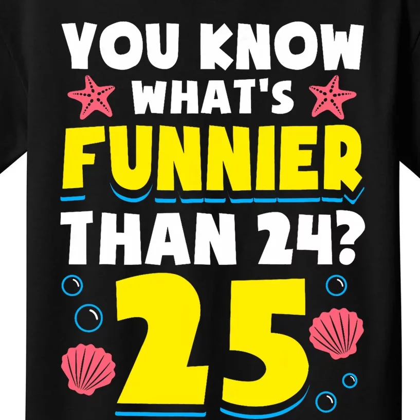 25th Birthday WhatS Funnier Than 24 ItS 25 Years Old Kids T-Shirt