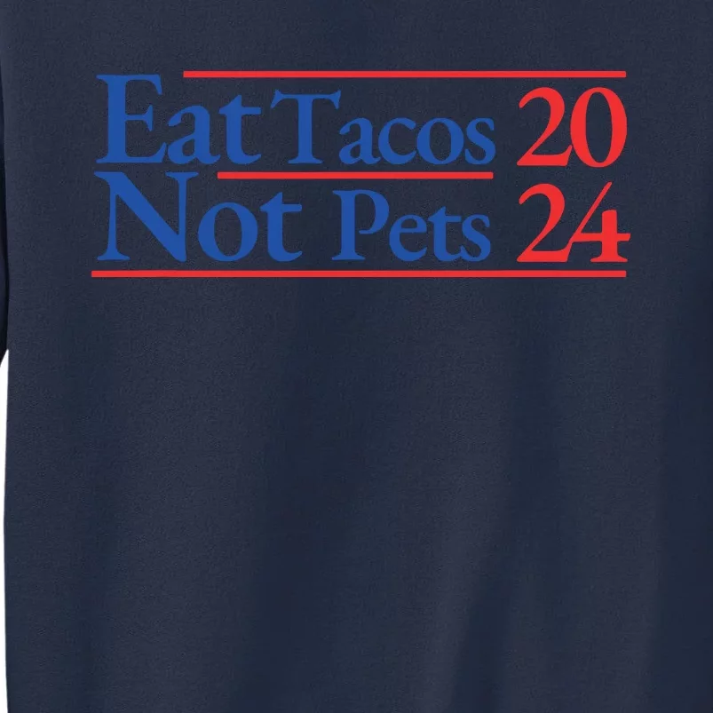 2024 Funny Election Campaign Merchandise Eat Tacos Not Pets Sweatshirt