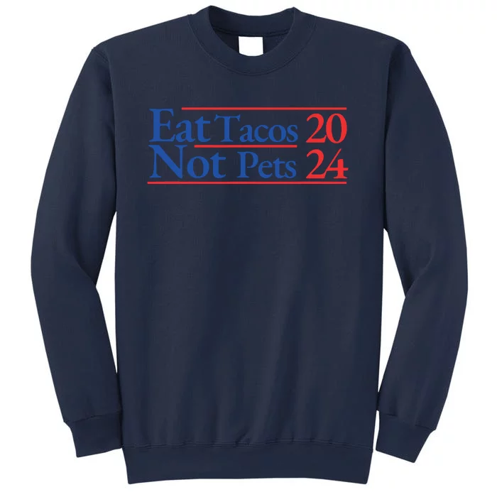 2024 Funny Election Campaign Merchandise Eat Tacos Not Pets Sweatshirt