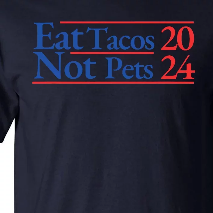 2024 Funny Election Campaign Merchandise Eat Tacos Not Pets Tall T-Shirt