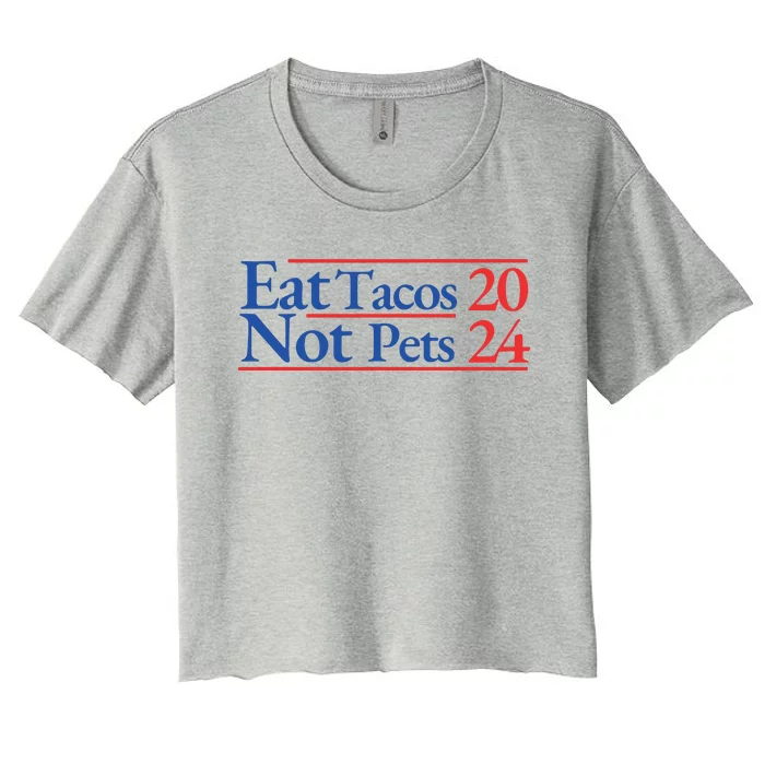 2024 Funny Election Campaign Merchandise Eat Tacos Not Pets Women's Crop Top Tee