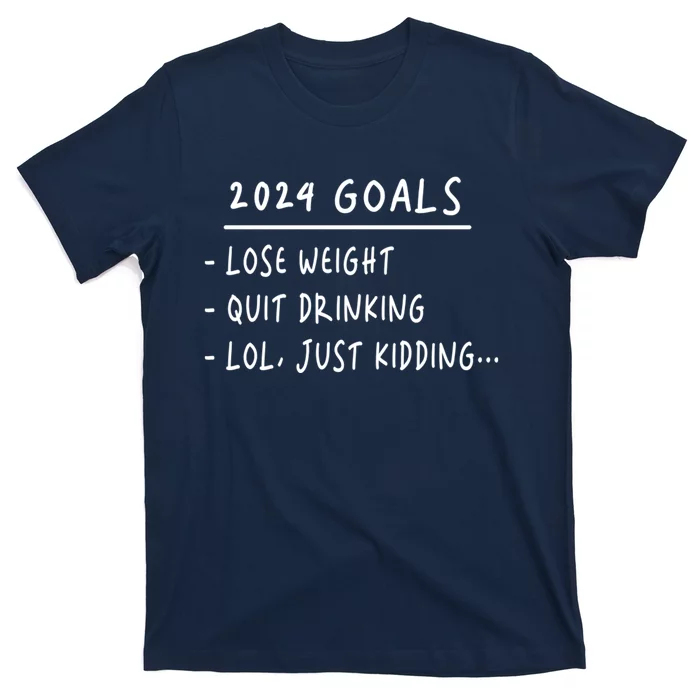 2024 Goals Lose Weight Quit Drinking Lol Just Kidding T-Shirt