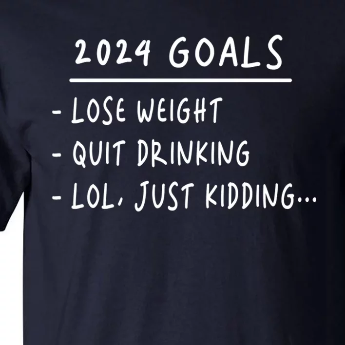 2024 Goals Lose Weight Quit Drinking Lol Just Kidding Tall T-Shirt