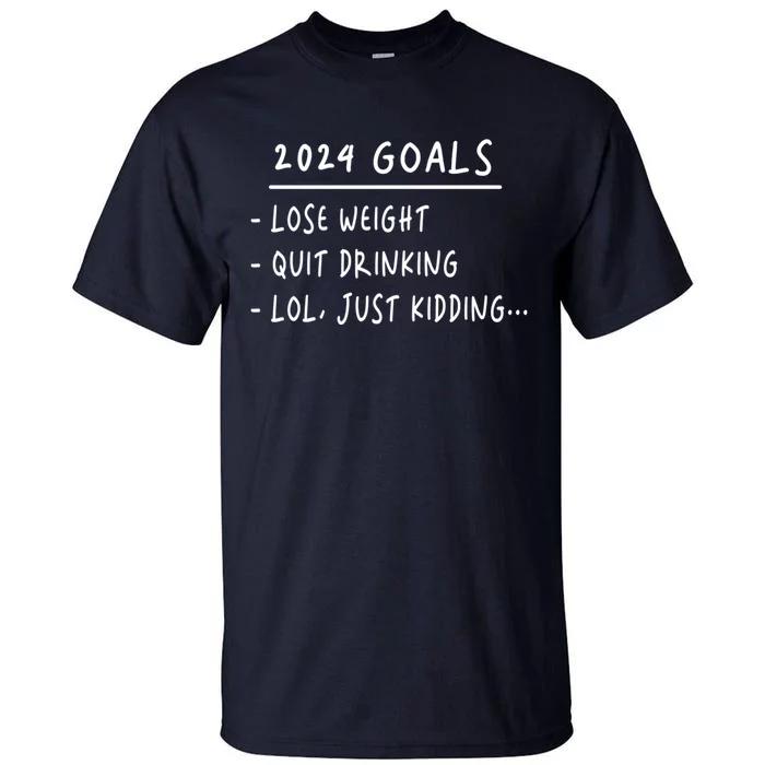 2024 Goals Lose Weight Quit Drinking Lol Just Kidding Tall T-Shirt