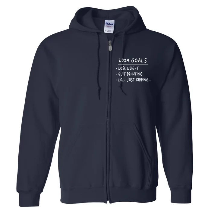 2024 Goals Lose Weight Quit Drinking Lol Just Kidding Full Zip Hoodie