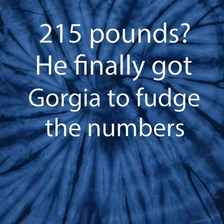 215 Pounds He Finally Got Georgia To Fudge The Numbers Tie-Dye T-Shirt