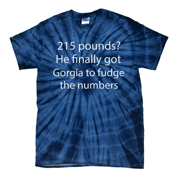 215 Pounds He Finally Got Georgia To Fudge The Numbers Tie-Dye T-Shirt