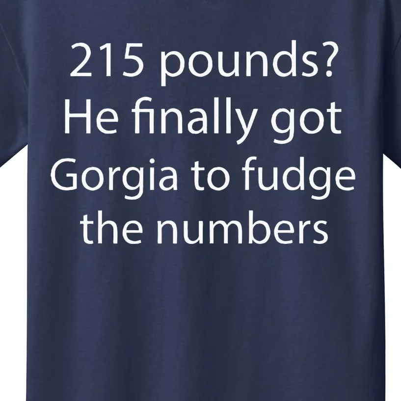 215 Pounds He Finally Got Georgia To Fudge The Numbers Kids T-Shirt