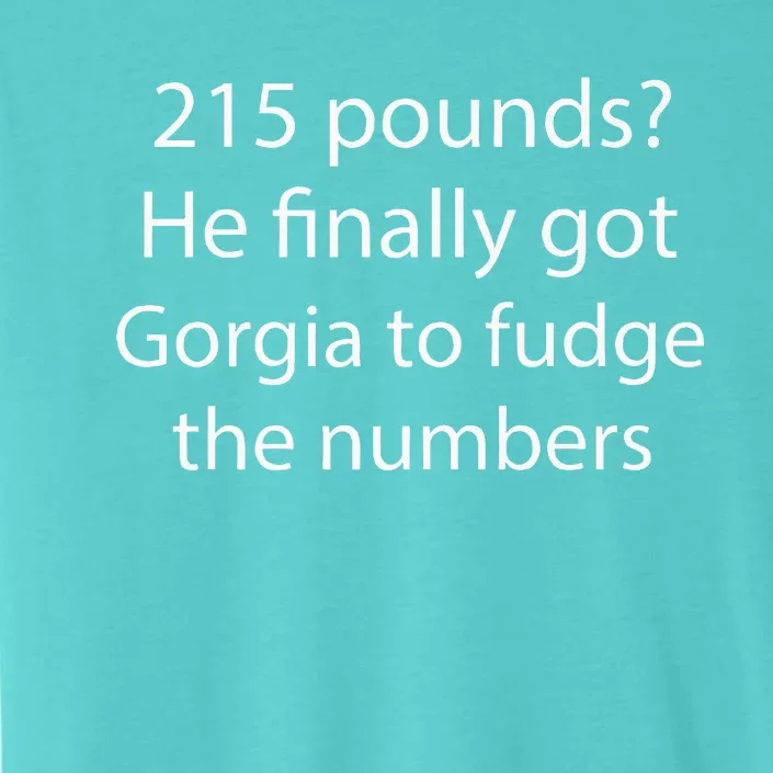 215 Pounds He Finally Got Georgia To Fudge The Numbers ChromaSoft Performance T-Shirt