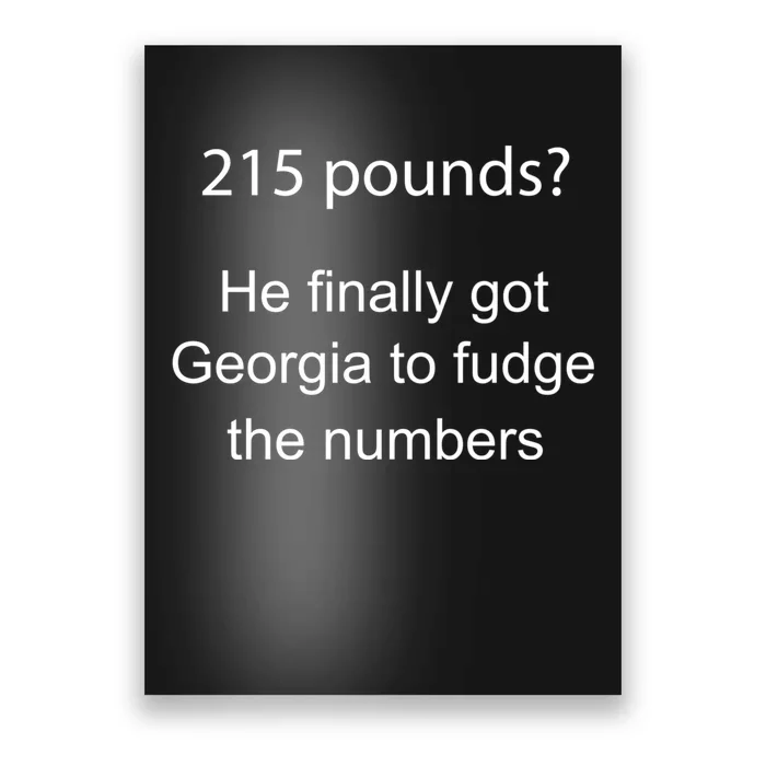 215 Pounds He Finally Got Georgia To Fudge The Numbers Poster