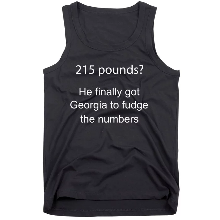 215 Pounds He Finally Got Georgia To Fudge The Numbers Tank Top