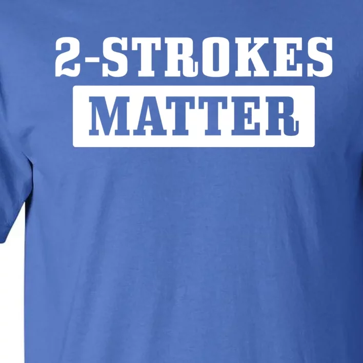 2 Strokes Matter Motorcycle Dirt Bike Racing Motocross Biker Gift Tall T-Shirt