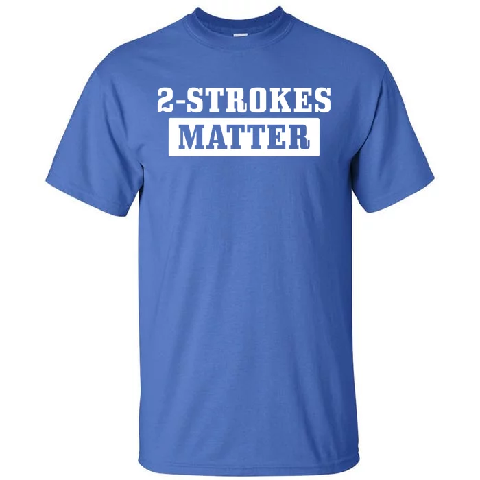 2 Strokes Matter Motorcycle Dirt Bike Racing Motocross Biker Gift Tall T-Shirt