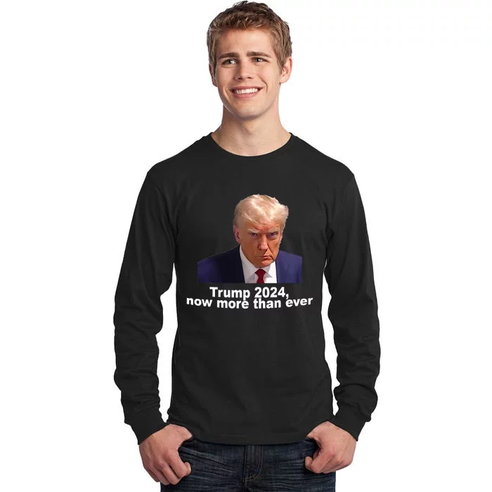 2024 Trump MUG SHOT NOW MORE THEN EVER Tall Long Sleeve T-Shirt