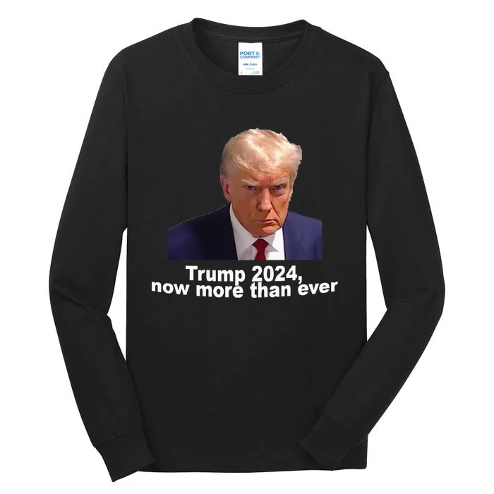 2024 Trump MUG SHOT NOW MORE THEN EVER Tall Long Sleeve T-Shirt