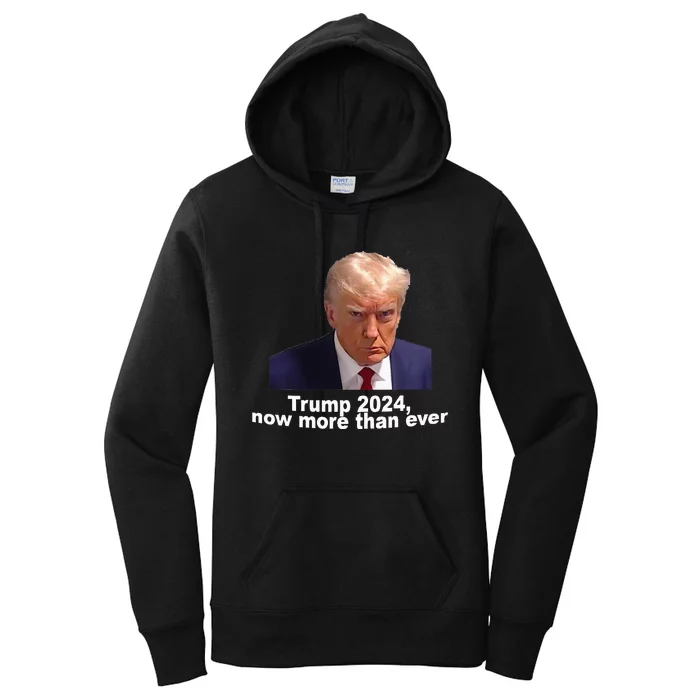 2024 Trump MUG SHOT NOW MORE THEN EVER Women's Pullover Hoodie