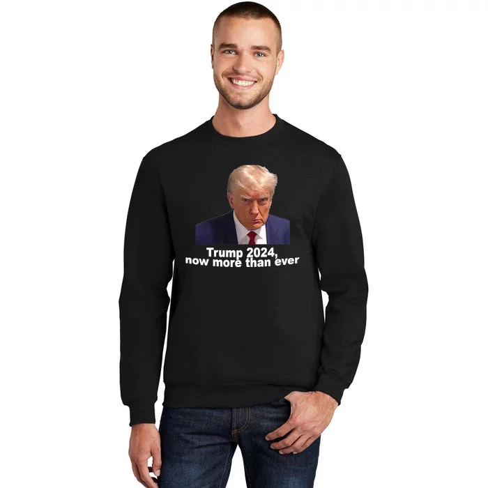 2024 Trump MUG SHOT NOW MORE THEN EVER Tall Sweatshirt