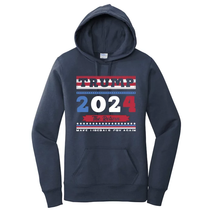 2024 The Return Trump Cool Gift Make Liberals Cry Again Gift Women's Pullover Hoodie