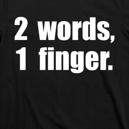 2 Words 1 Finger Funny T-Shirt