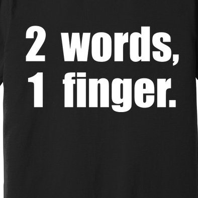 2 Words 1 Finger Funny Premium T-Shirt