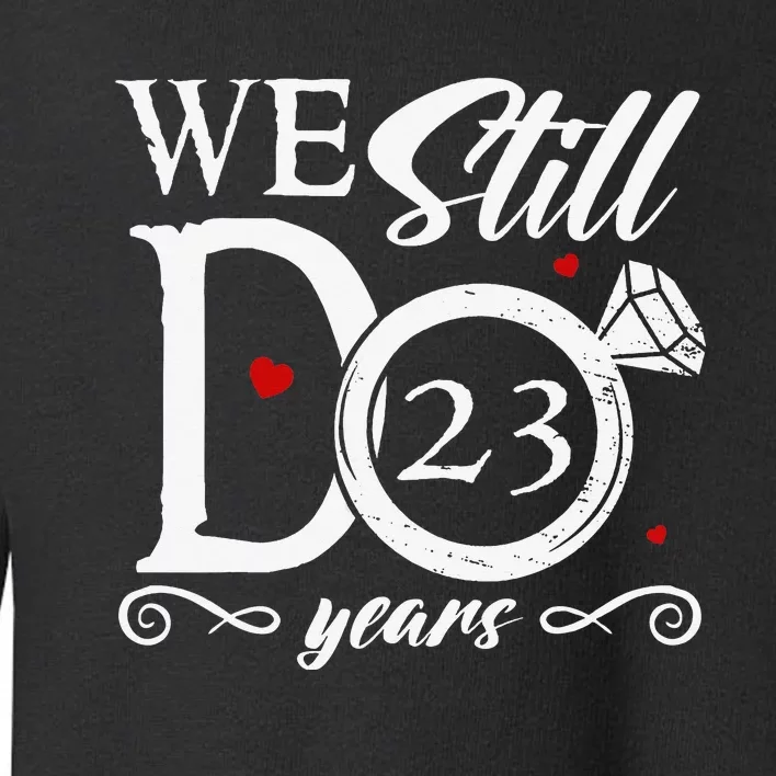 23rd Wedding Anniversary We Still Do 23 Year Since 2000 Toddler Sweatshirt