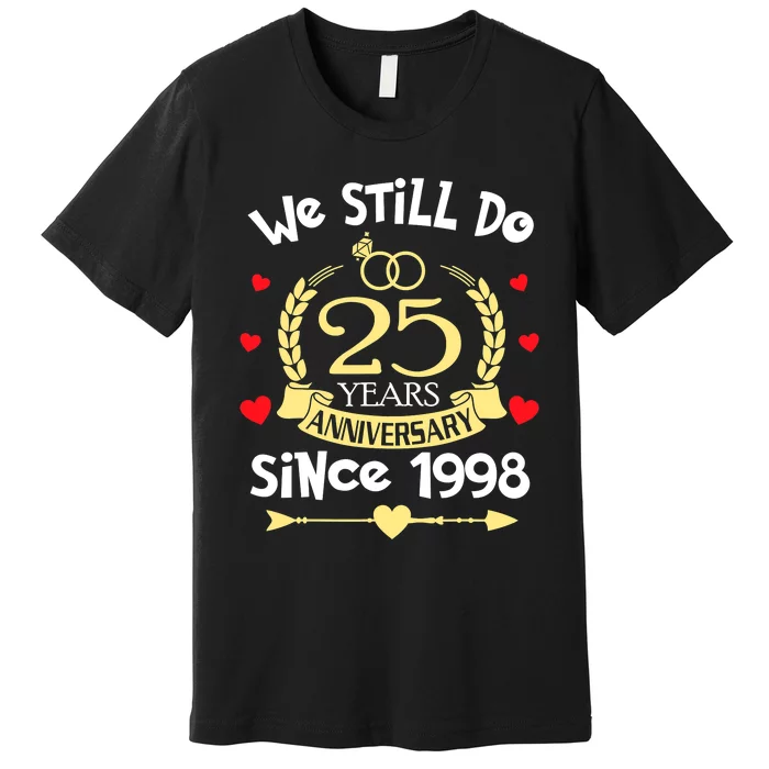 25th Wedding Anniversary We Still Do 25 Years Ago Since 1998 Premium T-Shirt