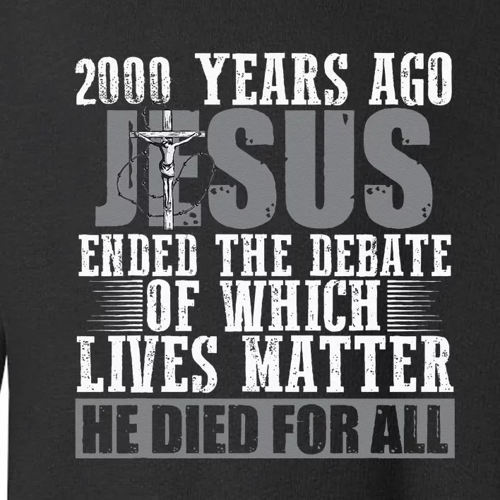 2000 Years Ago Jesus Ended The Debate Christian Believe Toddler Sweatshirt