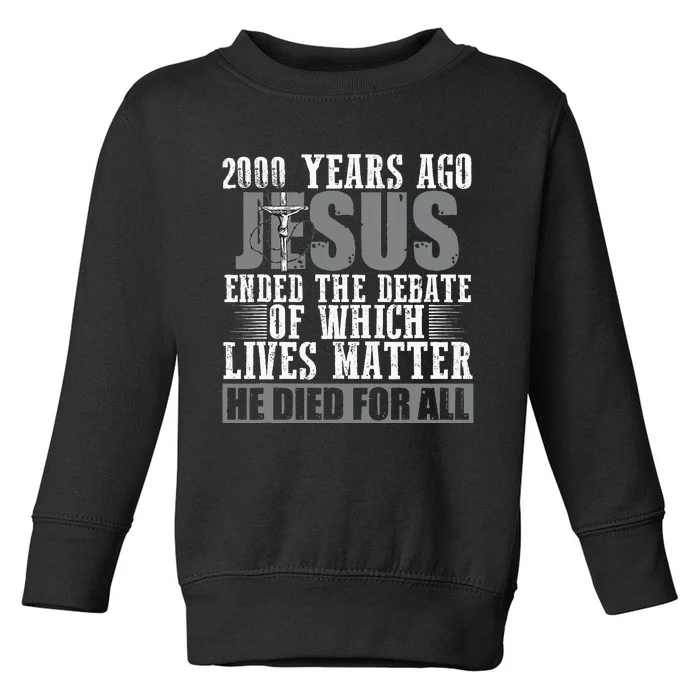 2000 Years Ago Jesus Ended The Debate Christian Believe Toddler Sweatshirt