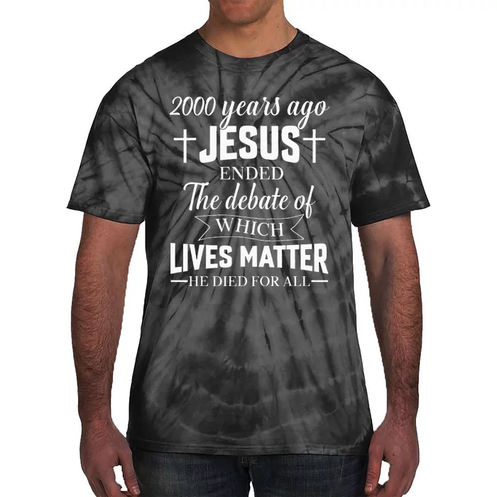 2000 Years Ago Jesus Ended The Debate Christian Believe Tie-Dye T-Shirt