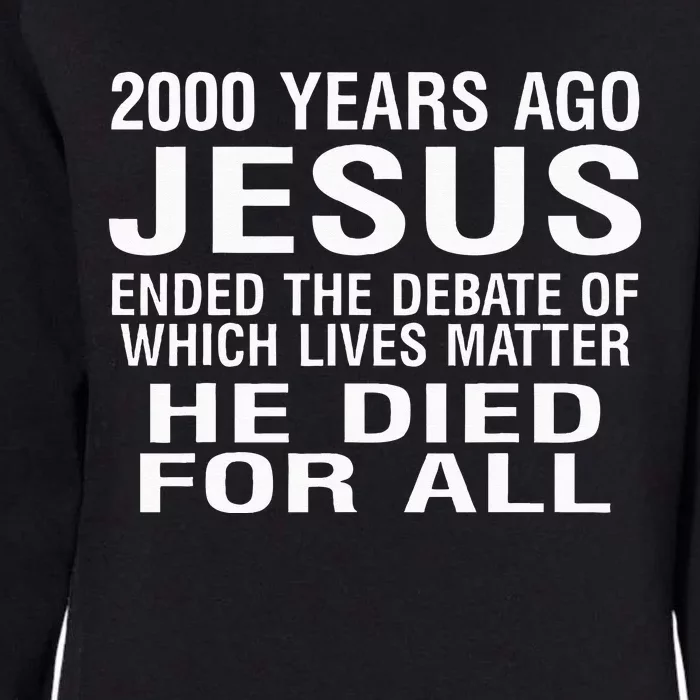 2000 Years Ago Jesus Ended The Debate Of Which Lives Matter Womens California Wash Sweatshirt