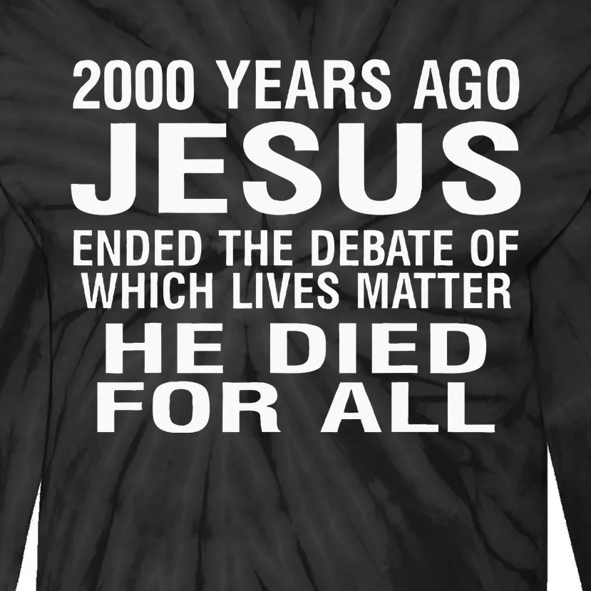 2000 Years Ago Jesus Ended The Debate Of Which Lives Matter Tie-Dye Long Sleeve Shirt