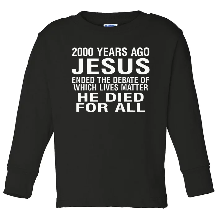 2000 Years Ago Jesus Ended The Debate Of Which Lives Matter Toddler Long Sleeve Shirt