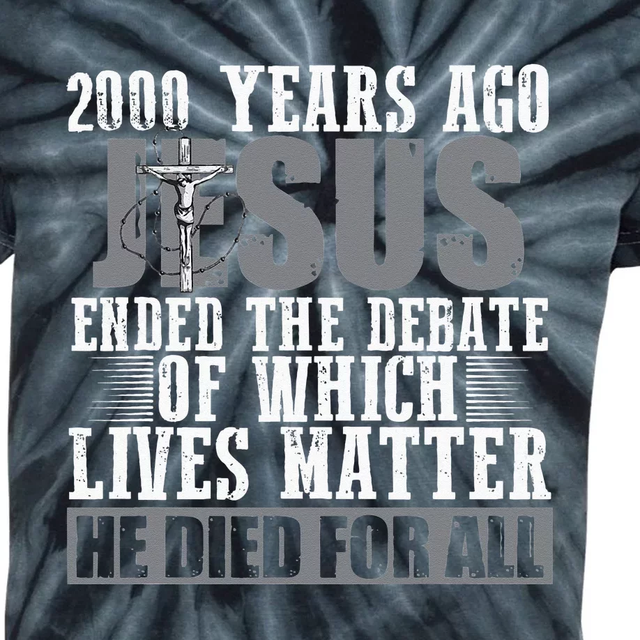 2000 Years Ago Jesus Ended The Debate Christian Believe Kids Tie-Dye T-Shirt