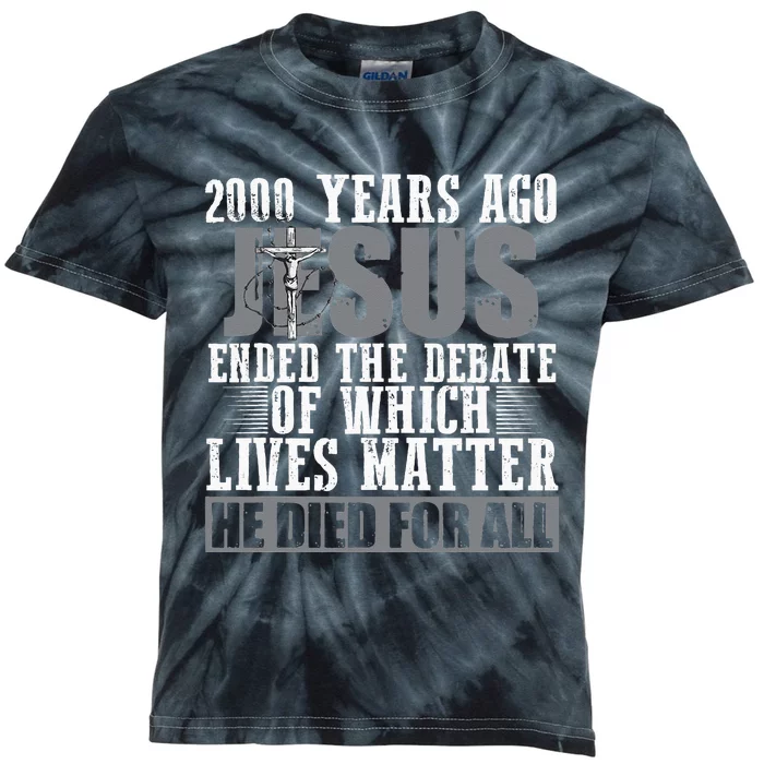 2000 Years Ago Jesus Ended The Debate Christian Believe Kids Tie-Dye T-Shirt