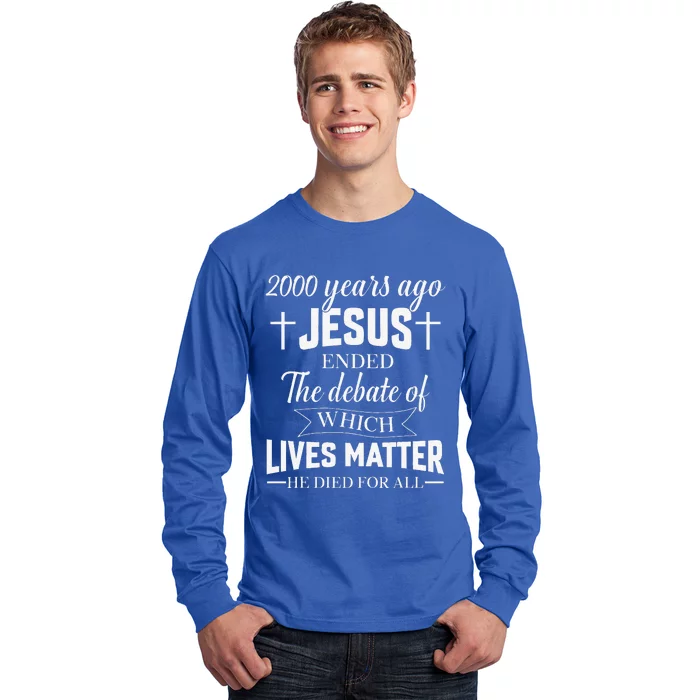 2000 Years Ago Jesus Ended The Debate Christian Believe Long Sleeve Shirt