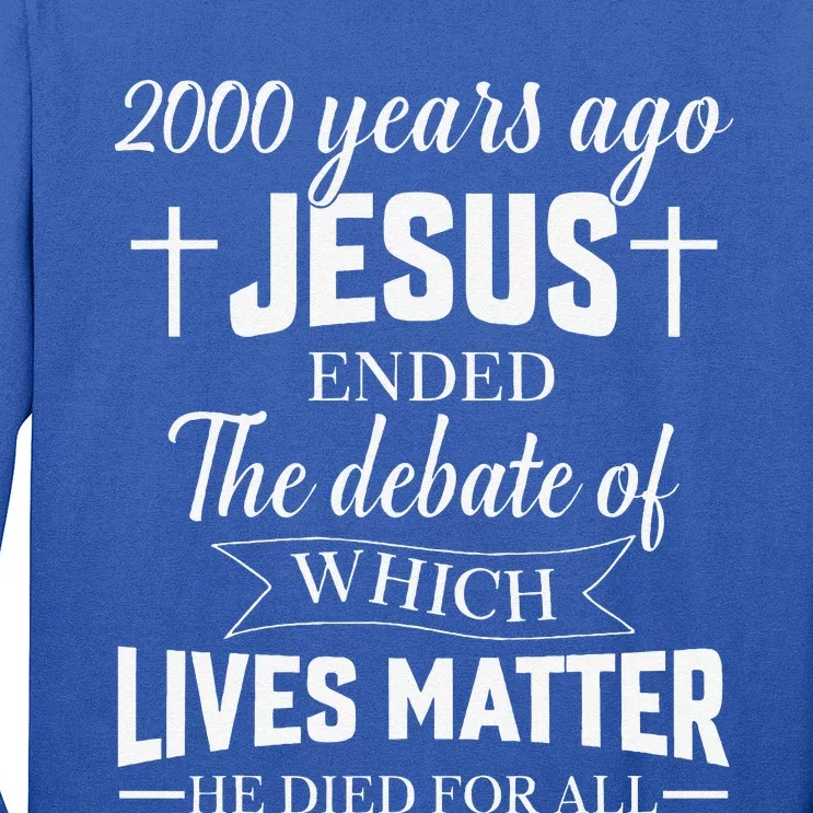 2000 Years Ago Jesus Ended The Debate Christian Believe Long Sleeve Shirt