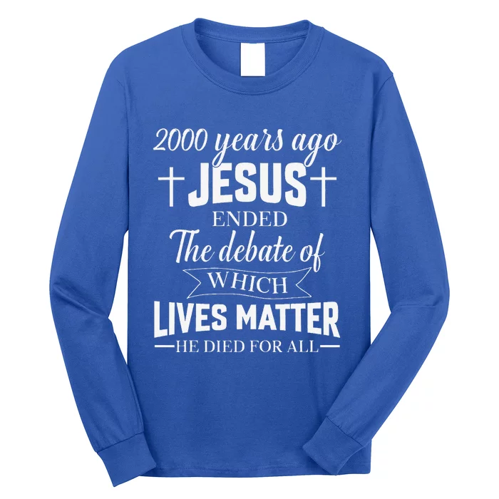 2000 Years Ago Jesus Ended The Debate Christian Believe Long Sleeve Shirt