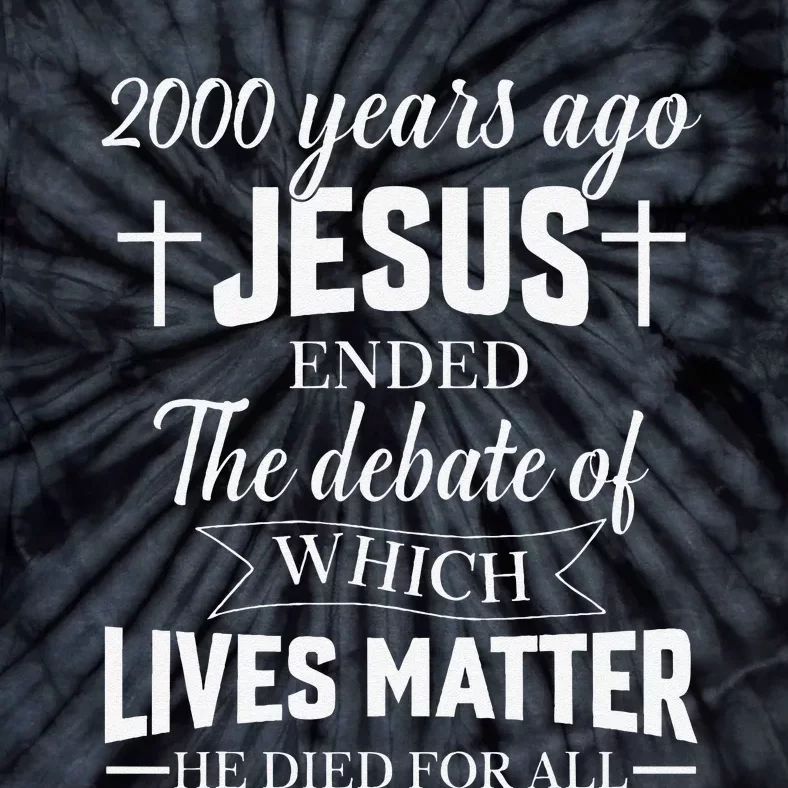 2000 Years Ago Jesus Ended The Debate Christian Believe Tie-Dye T-Shirt